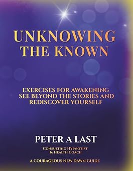 UnKnowing The Known A Workbook for Facing Shadows, Raising Vibrations, and Awakening to Authentic Freedom Courageous New Dawn