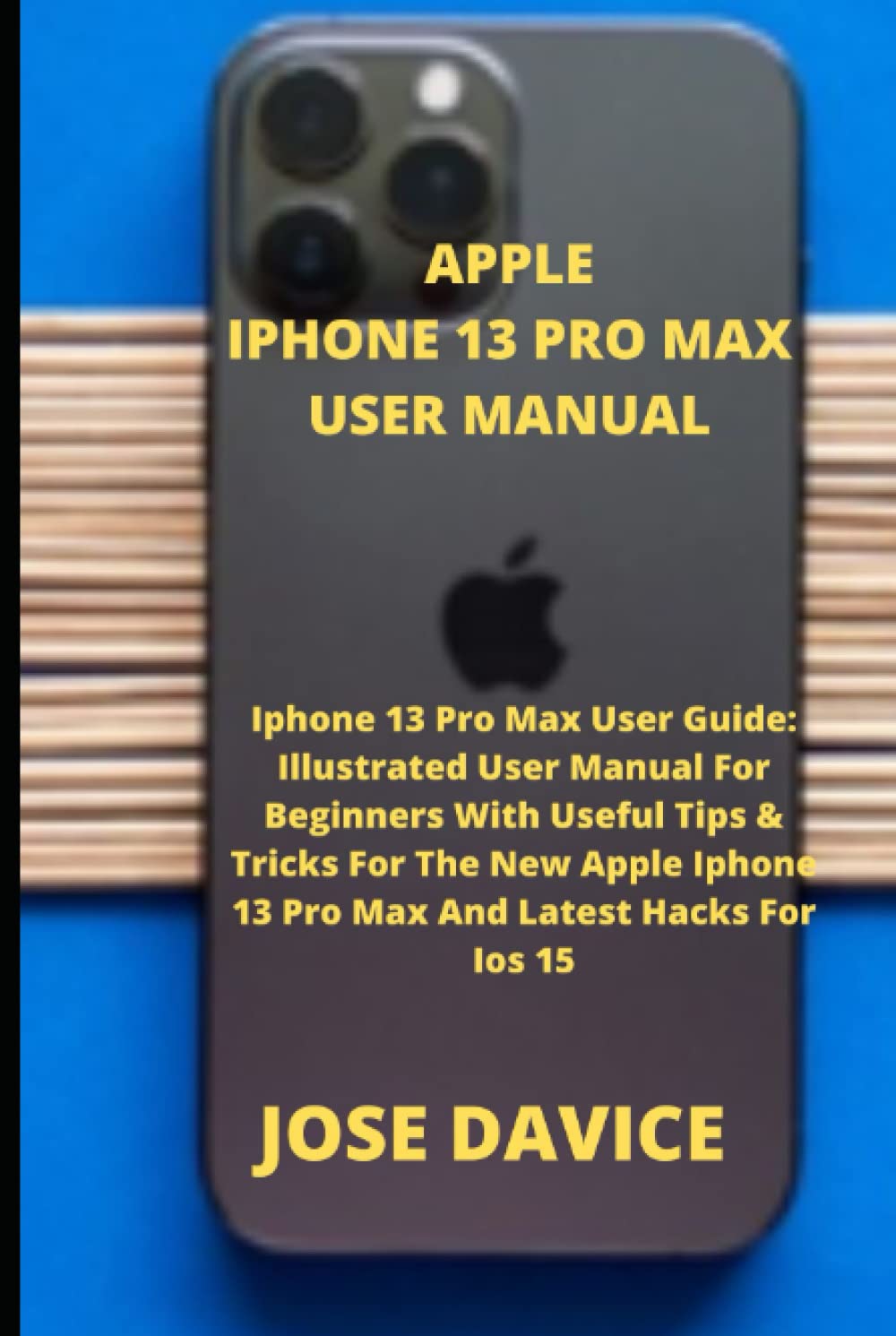 APPLE IPHONE 13 PRO MAX USER MANUAL: Iphone 13 Pro Max User Guide: Illustrated User Manual For Beginners With Useful Tips & Tricks For The New Apple Iphone 13 Pro Max And Latest Hacks For Ios 15 Hardcover – 1 June 2022