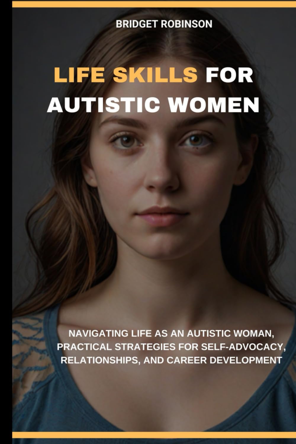 Life Skills For Autistic Women: Navigating Life as an Autistic Woman, Practical Strategies for Self-Advocacy, Relationships, and Career Development