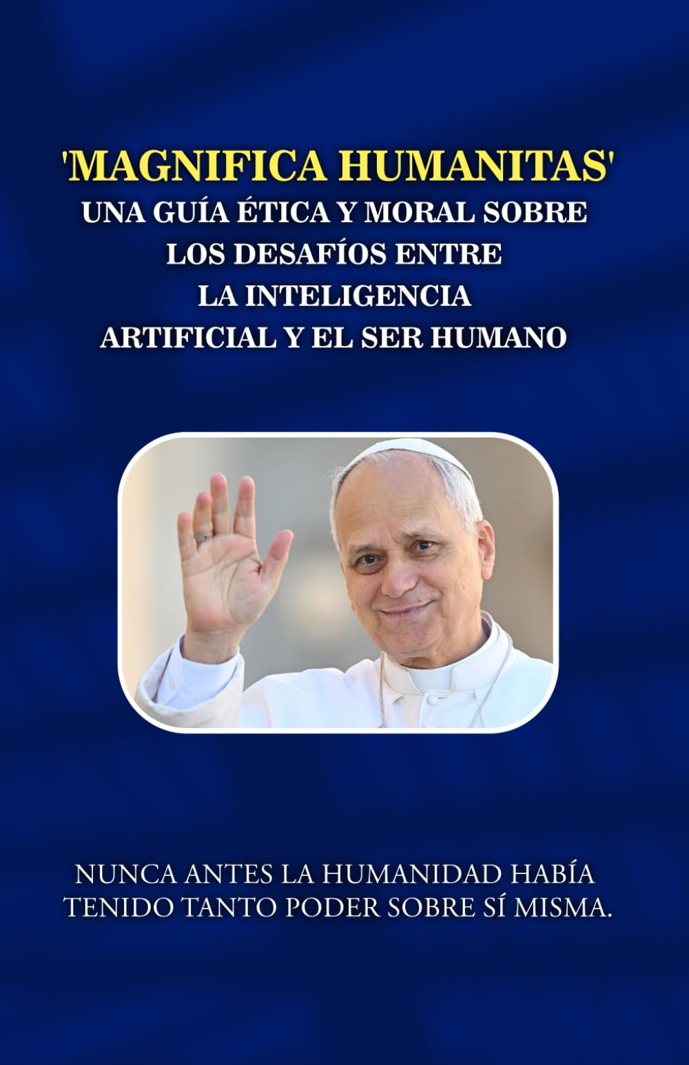 'Magnifica Humanitas' Una guía ética y moral sobre los desafíos entre la inteligencia artificial y el ser humano: Nunca antes la humanidad había tenido tanto poder sobre sí misma.