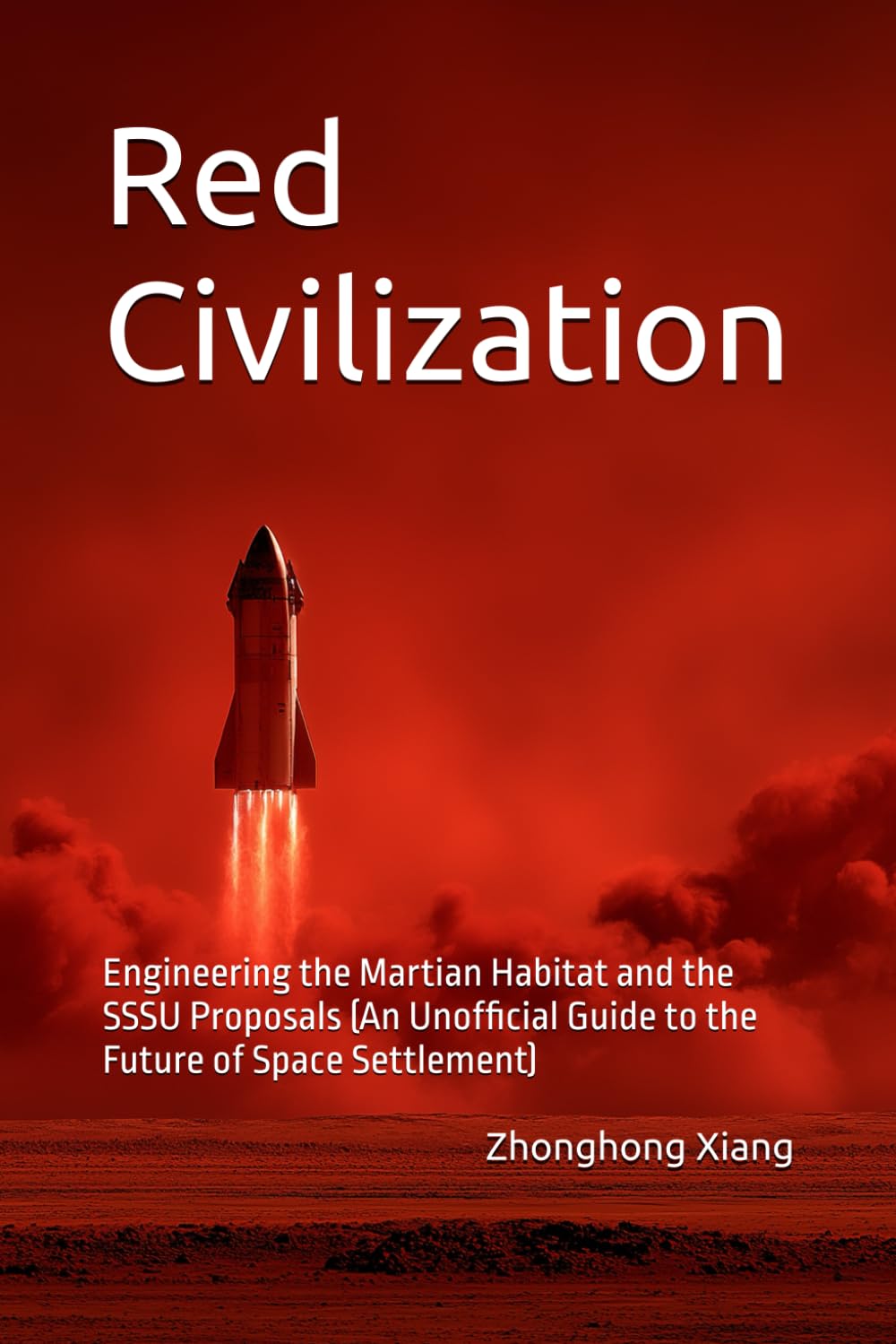 Red Civilization: Engineering the Martian Habitat and the SSSU Proposals (An Unofficial Guide to the Future of Space Settlement)