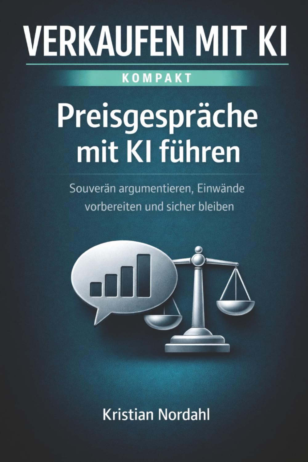 Preisgespräche mit KI führen: Souverän argumentieren, Einwände vorbereiten und sicher bleiben (Verkaufen mit KI - kompakt)