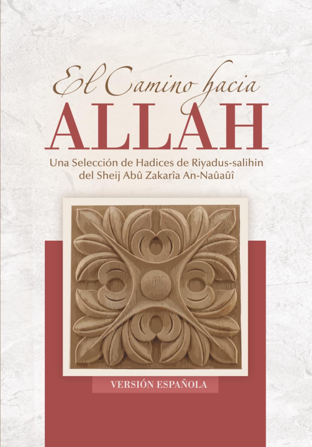 El camino hacia Allah (Versión española): Una Selección de Hadices de Riyadus-salihin del Sheij Abû Zakarîa An-Naûaûî