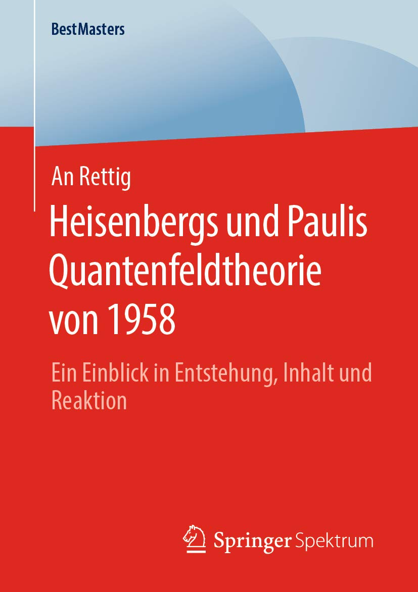 Heisenbergs und Paulis Quantenfeldtheorie von 1958: Ein Einblick in Entstehung, Inhalt und Reaktion (BestMasters)