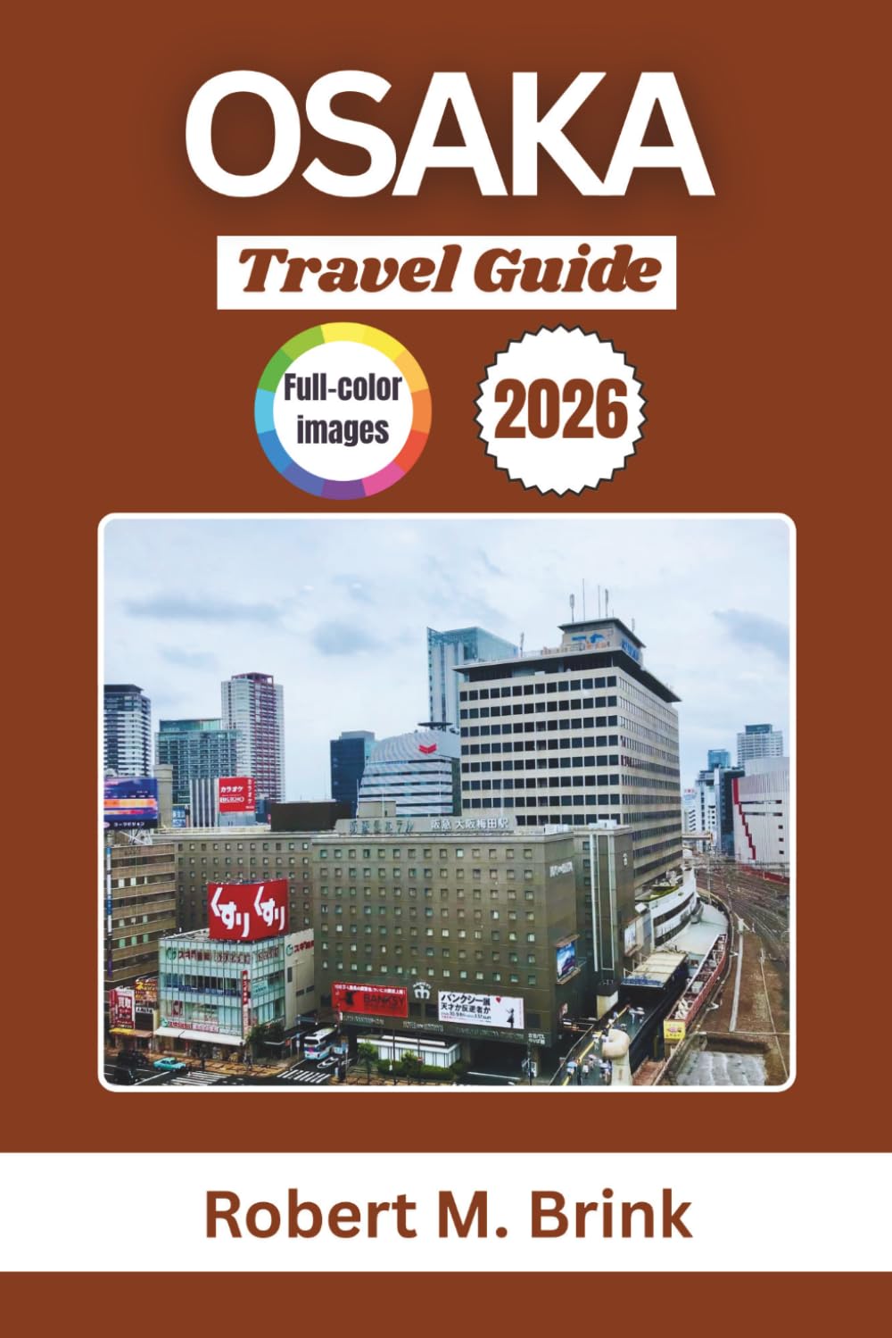 Osaka Travel Guide 2026: Explore Street Food, Attractions, Neighborhoods, Festivals, and Local Experiences (Full-Color Explorer Travel Guide)