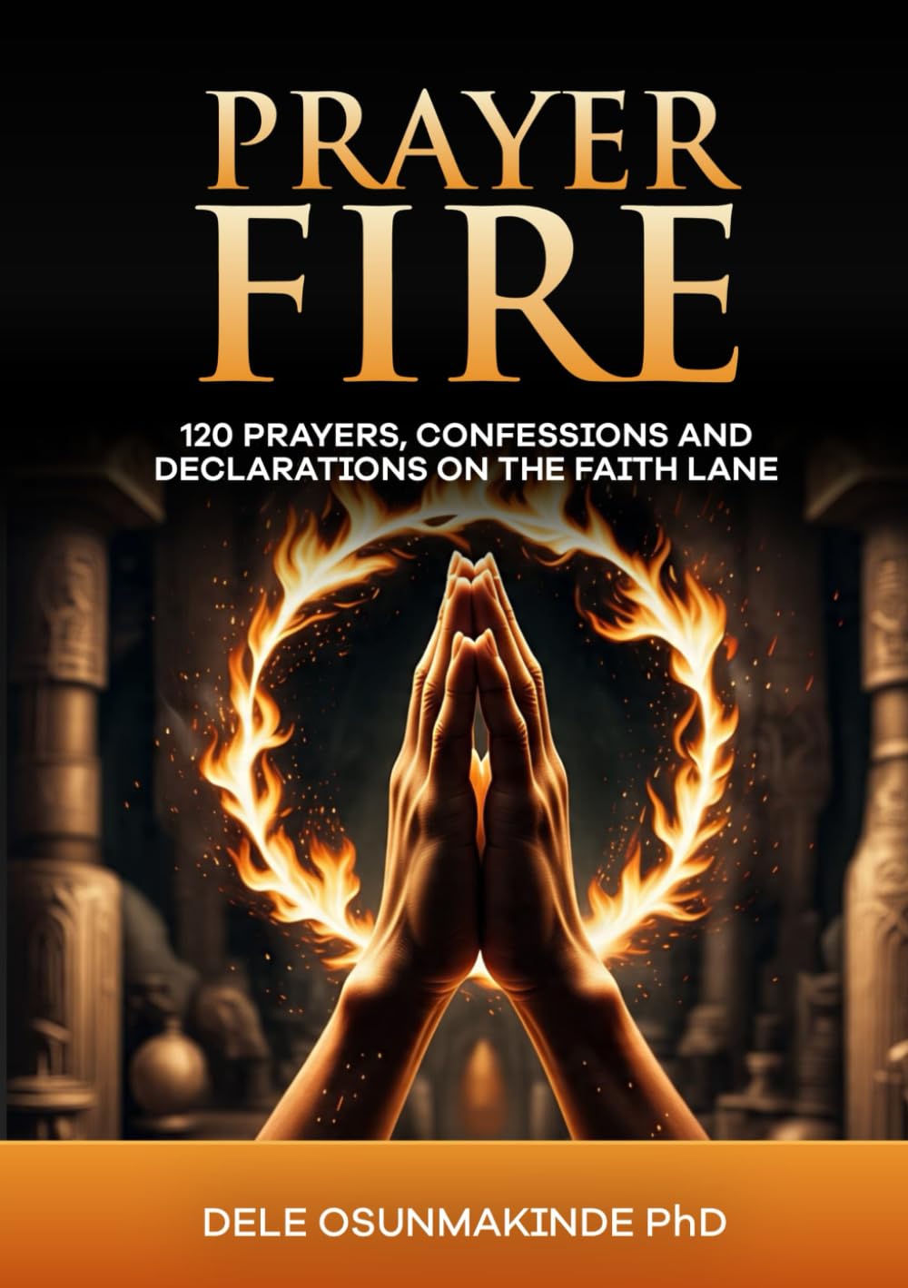 PRAYER FIRE: 120 Prayers, Confessions and Declarations on The Faith Lane