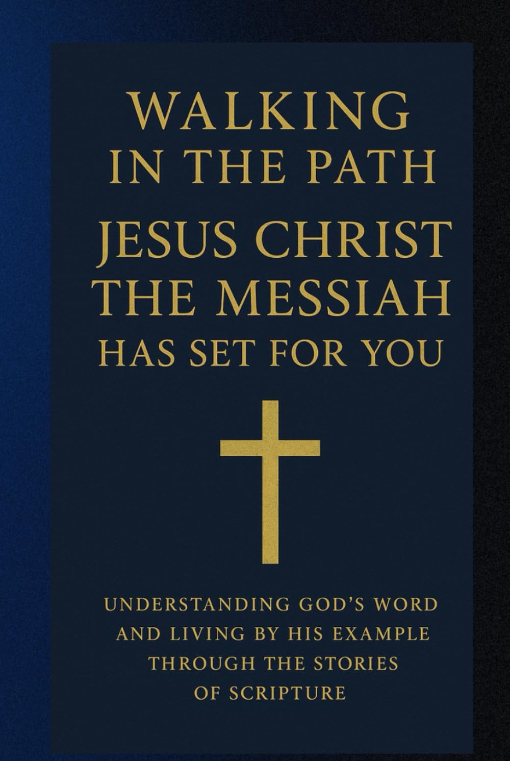 Walking in the Path Jesus Christ the Messiah Has Set for You: Understanding God’s Word and Living by His Example Through the Stories of Scripture