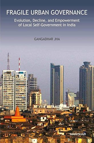 Fragile Urban Governance: Evolution, Decline, and Empowerment of Local Self-Government in India [Hardcover] Jha, Gangadhar