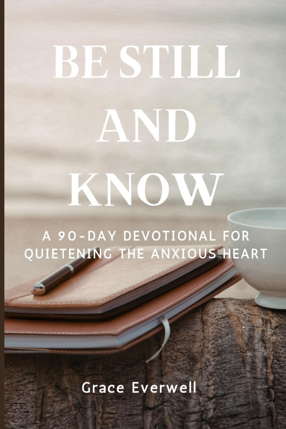 Be Still and Know: A 90-Day Devotional for Quietening the Anxious Heart