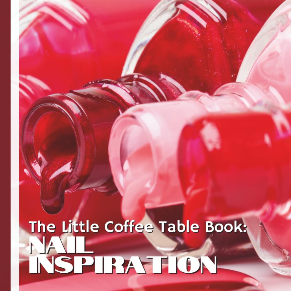 The Little Coffee Table Book: Nail Inspiration: 75 fascinating facts, creative ideas, and nail trends that celebrate beauty, self-care, and self-expression through manicures.
