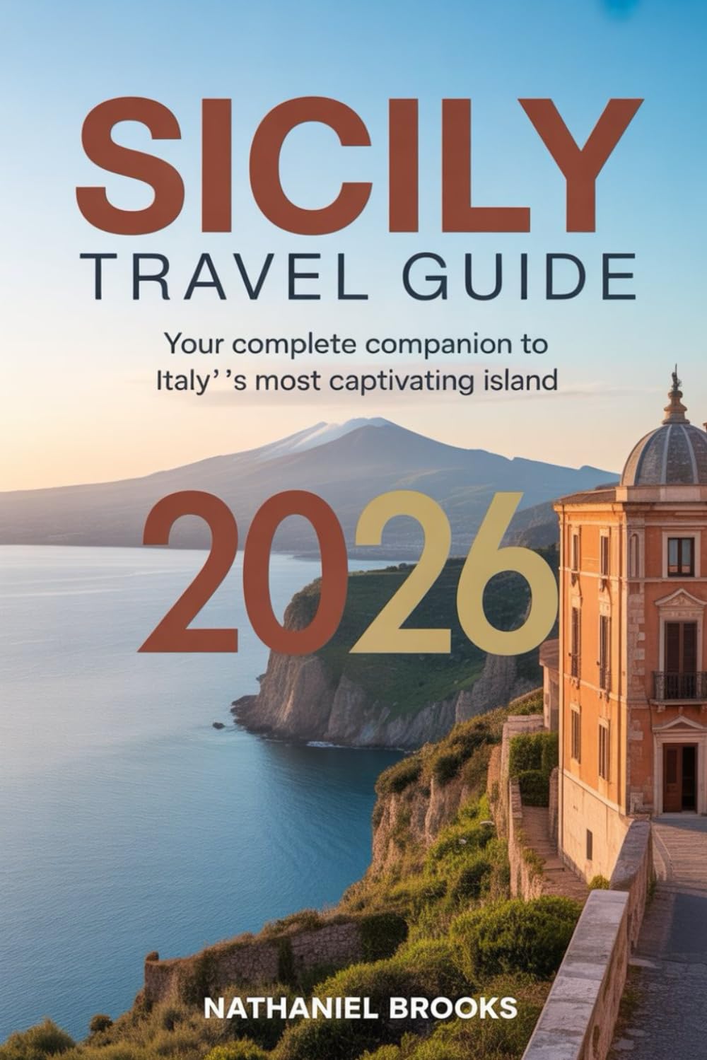 Sicily Travel Guide 2026: Your Complete Companion to Italy's Most Captivating Island