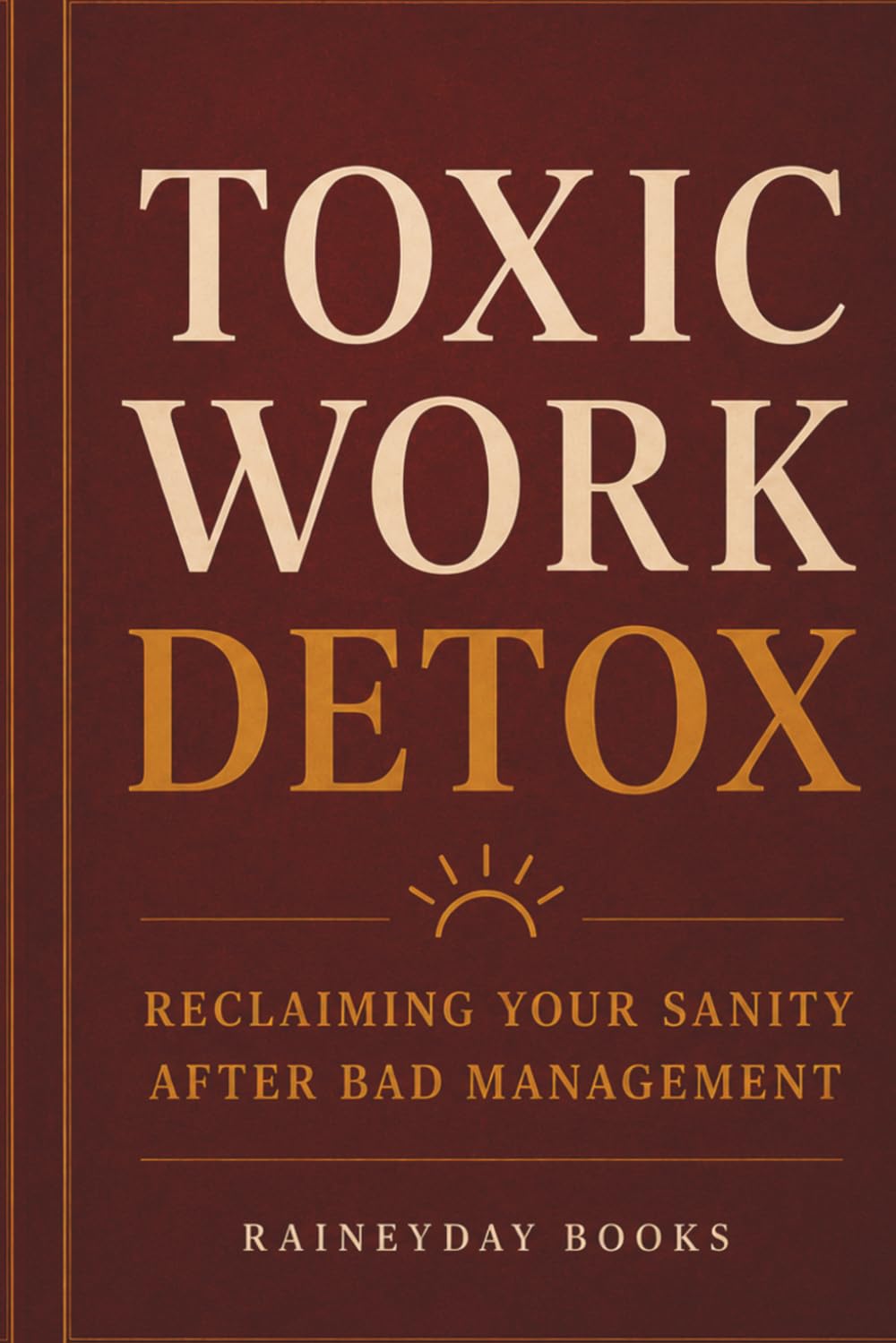 Toxic Work Detox: Reclaiming Your Sanity After Bad Management (Managerial Malpractice)