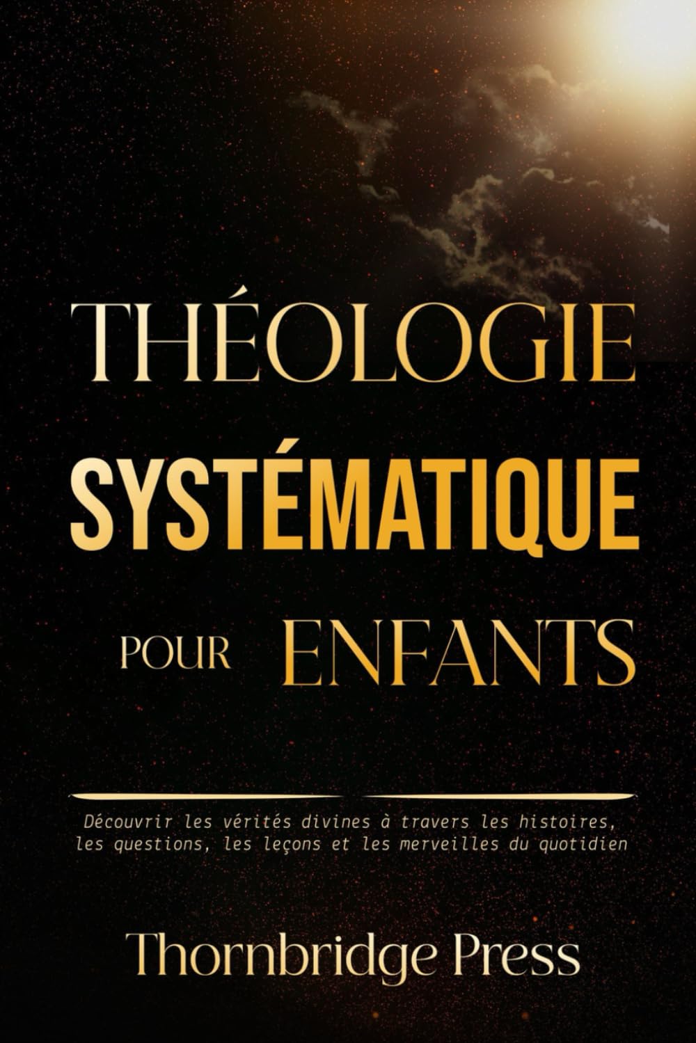 THÉOLOGIE SYSTÉMATIQUE POUR ENFANTS: Découvrir les vérités divines à travers les histoires, les questions, les leçons et les merveilles du quotidien