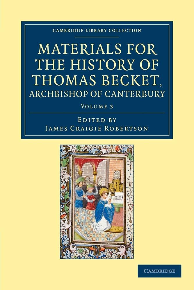 Materials for the History of Thomas Becket, Archbishop of Canterbury (Canonized by Pope Alexander II., A.D. 1173.): Volume 3 (Cambridge Library Collection - Rolls)