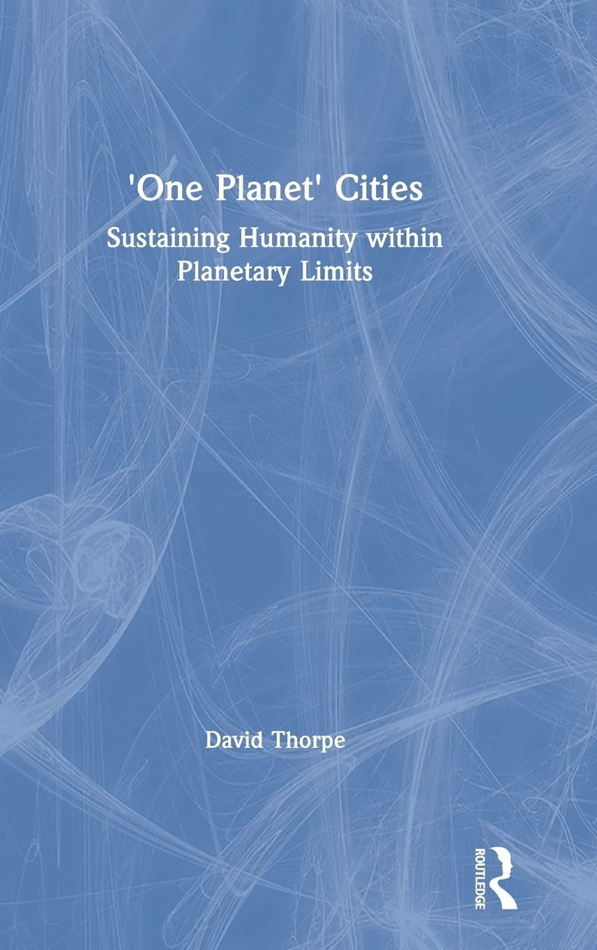 'One Planet' Cities: Sustaining Humanity within Planetary Limits