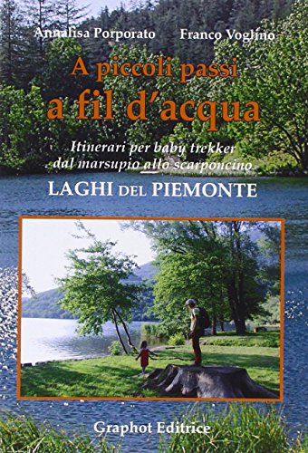 A Piccoli Passi A Fil D'acqua. Laghi Del Piemonte. Itinerari Per Baby Trekker Dal Marsupio Allo Scarponcino