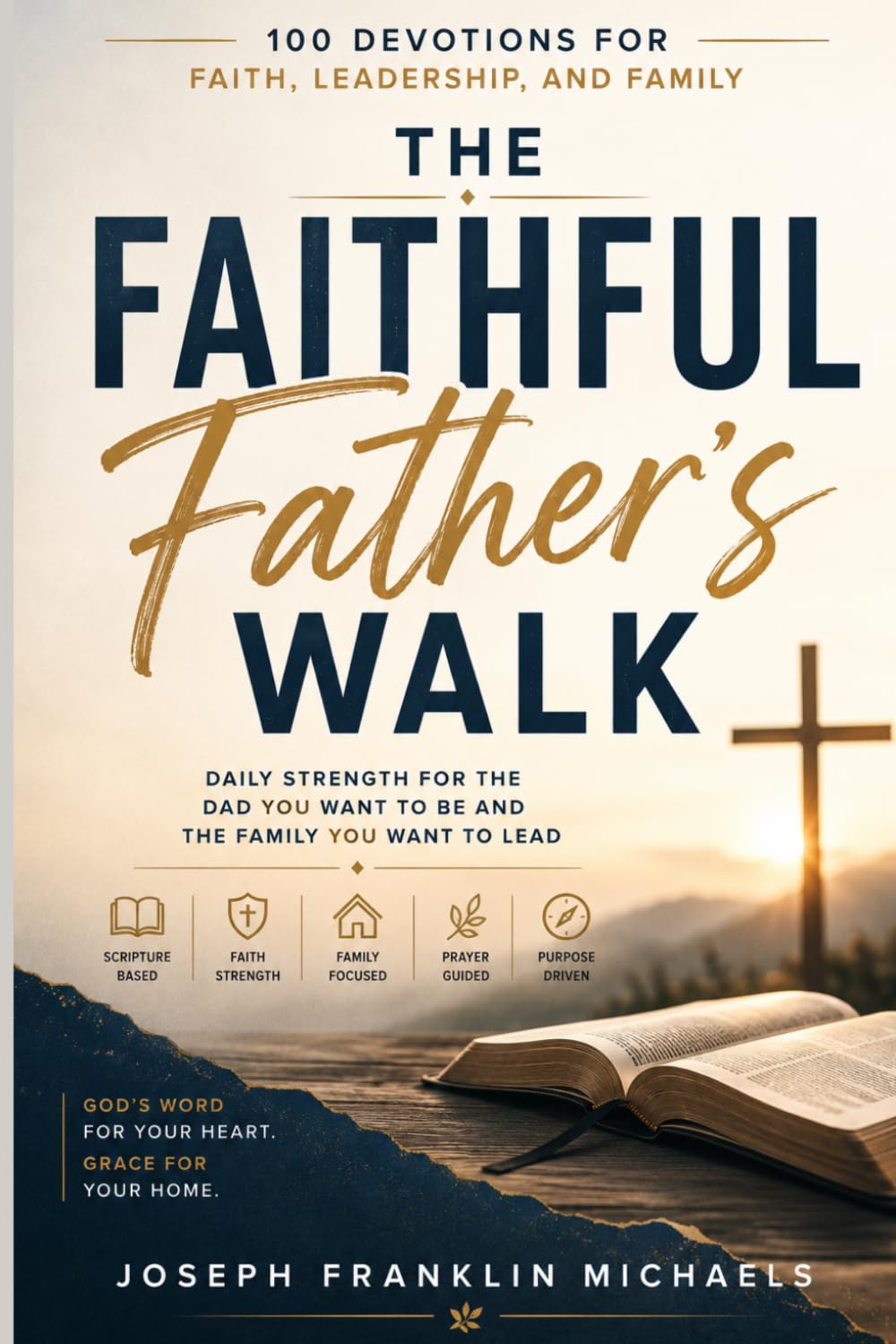 The Faithful Father’s Walk: A Fatherhood Devotional About Faithful Leadership, Quiet Strength, and God’s Grace