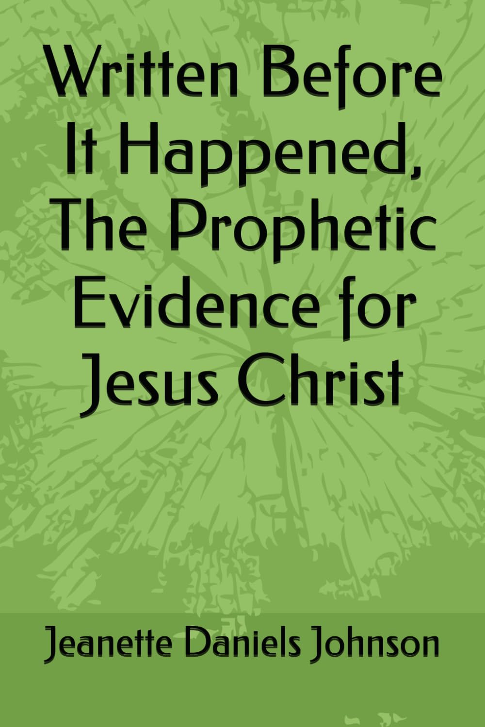 Written Before It Happened, The Prophetic Evidence for Jesus Christ
