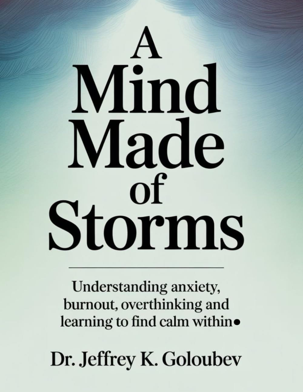 A Mind Made of Storms: Understanding Anxiety, Burnout, Overthinking and Learning to Find Calm Within.