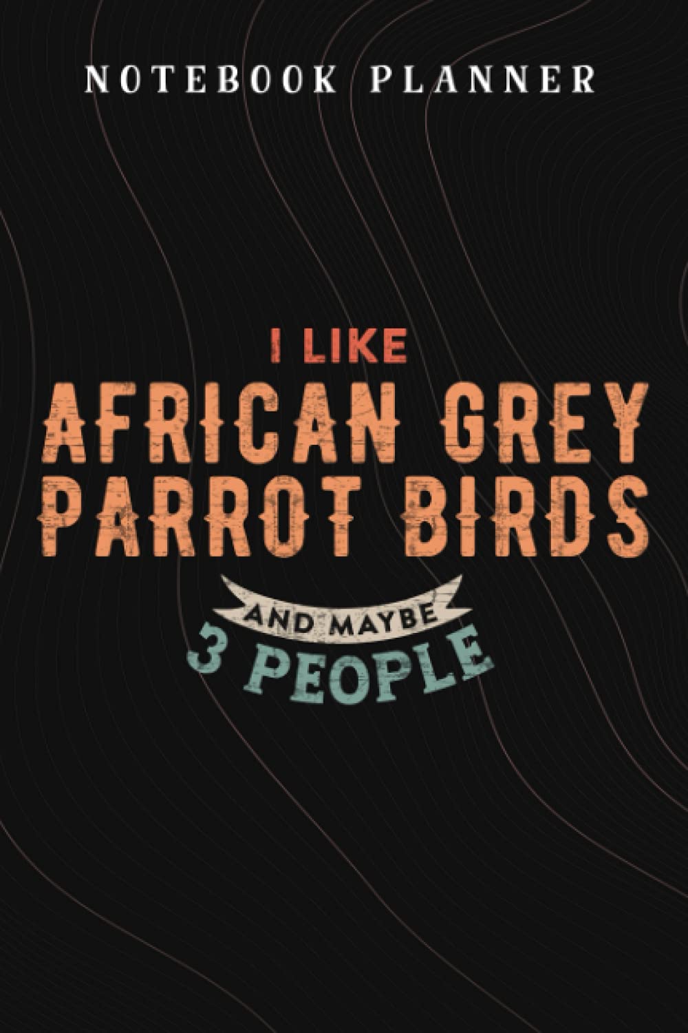 Notebook Planner Funny I Like African Grey Parrot Birds And Maybe 3 People funny: Budget,Planning,Paycheck Budget,Business,Journal,6x9 in ,Personal,Daily,Hourly