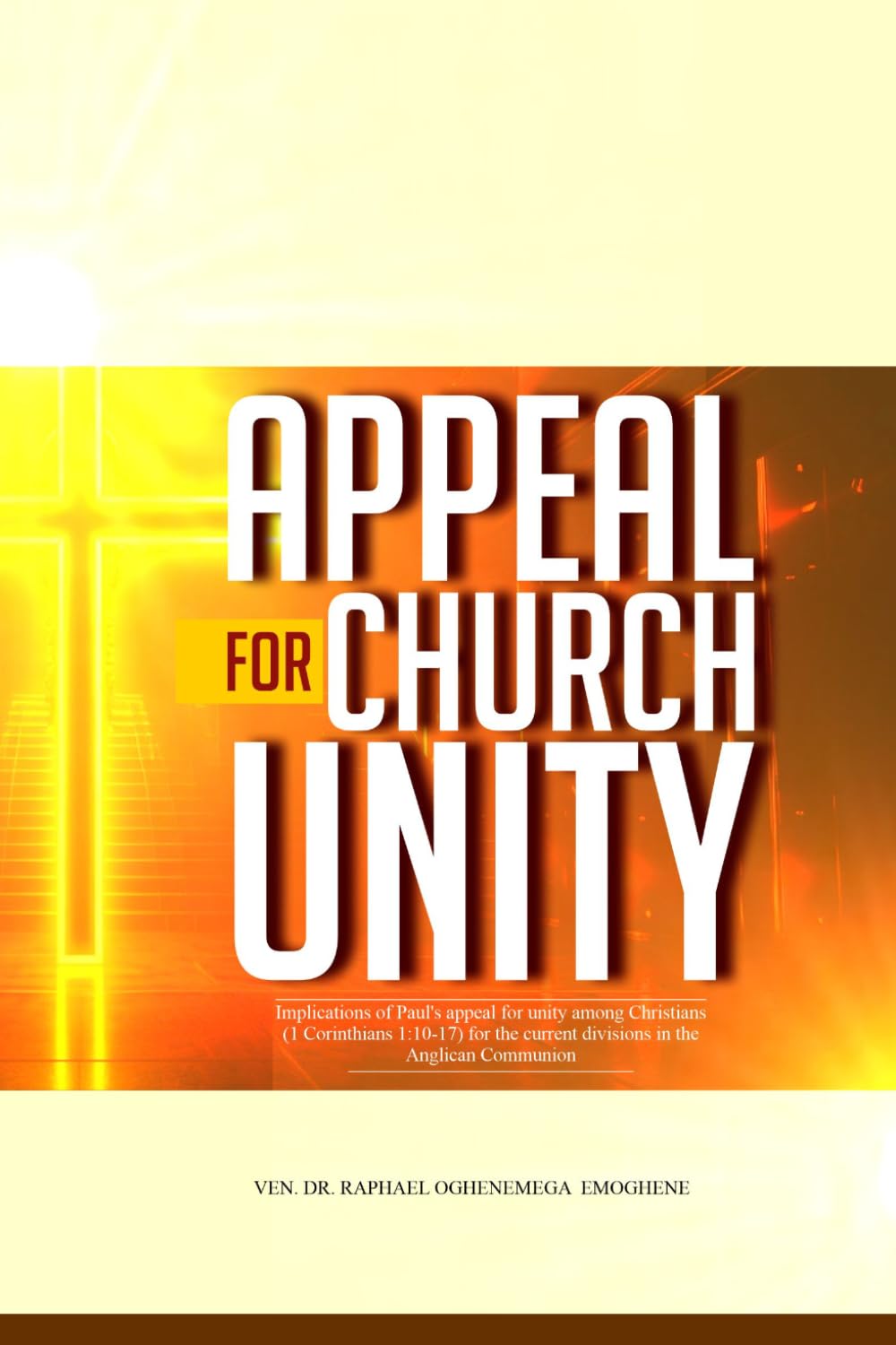 APPEAL FOR CHURCH UNITY: Implications of Paul's appeal for unity among Christians (1 Corinthians 1:10-17) for the current divisions in the Anglican Communion