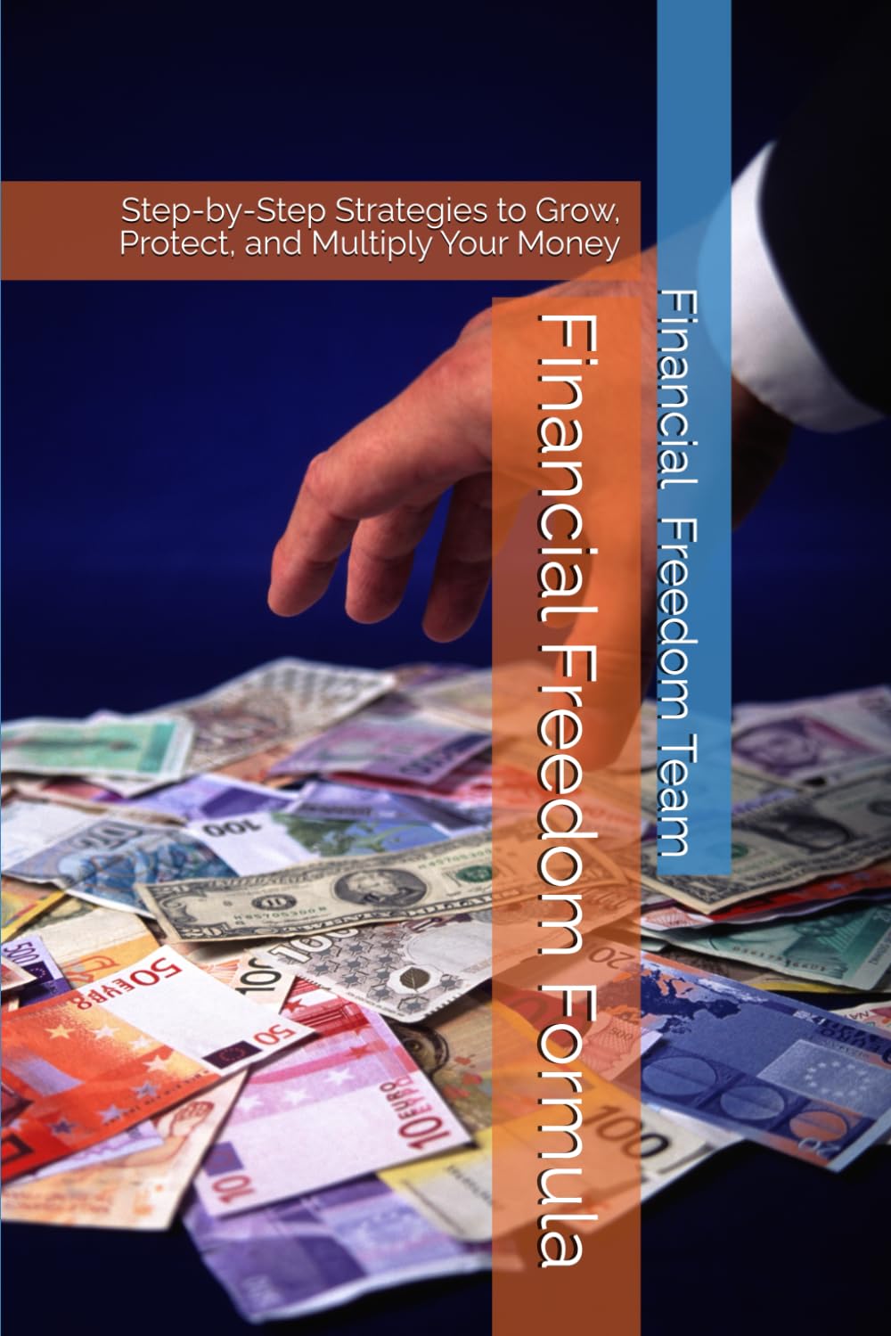 Financial Freedom Formula: Step-by-Step Strategies to Grow, Protect, and Multiply Your Money