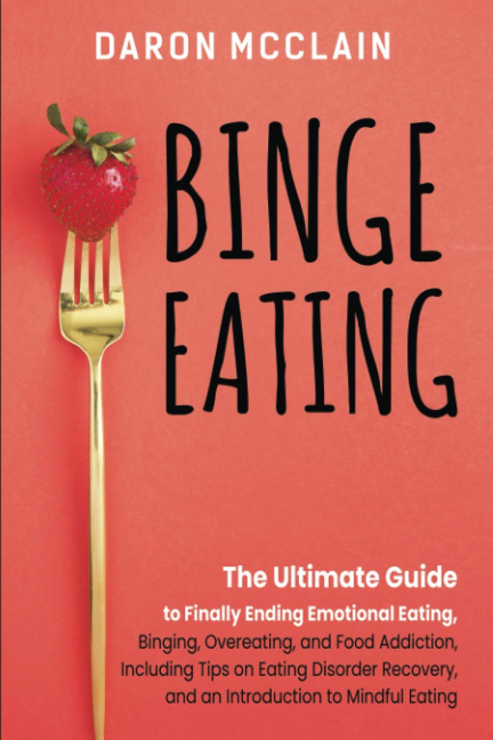 Binge Eating: The Ultimate Guide to Finally Ending Emotional Eating, Bingeing, Overeating, and Food Addiction, Including Tips on Eating Disorder ... to Mindful Eating (Fasting Techniques)