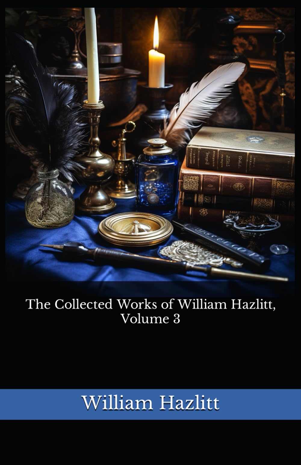 The Collected Works of William Hazlitt, Volume 3: The 1902 Literary Essay Collection Classic
