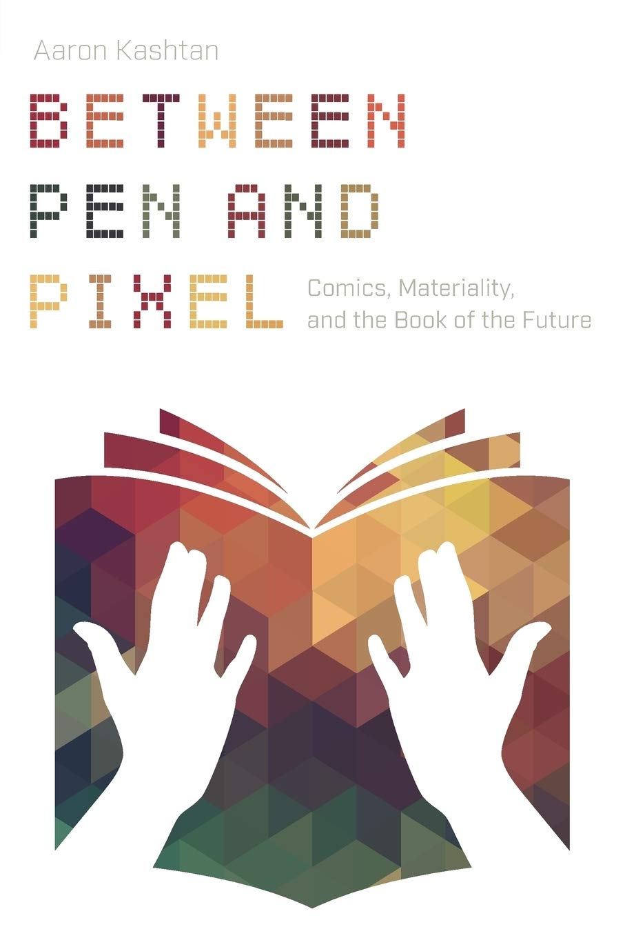 Between Pen and Pixel: Comics, Materiality, and the Book of the Future (Studies in Comics and Cartoons)
