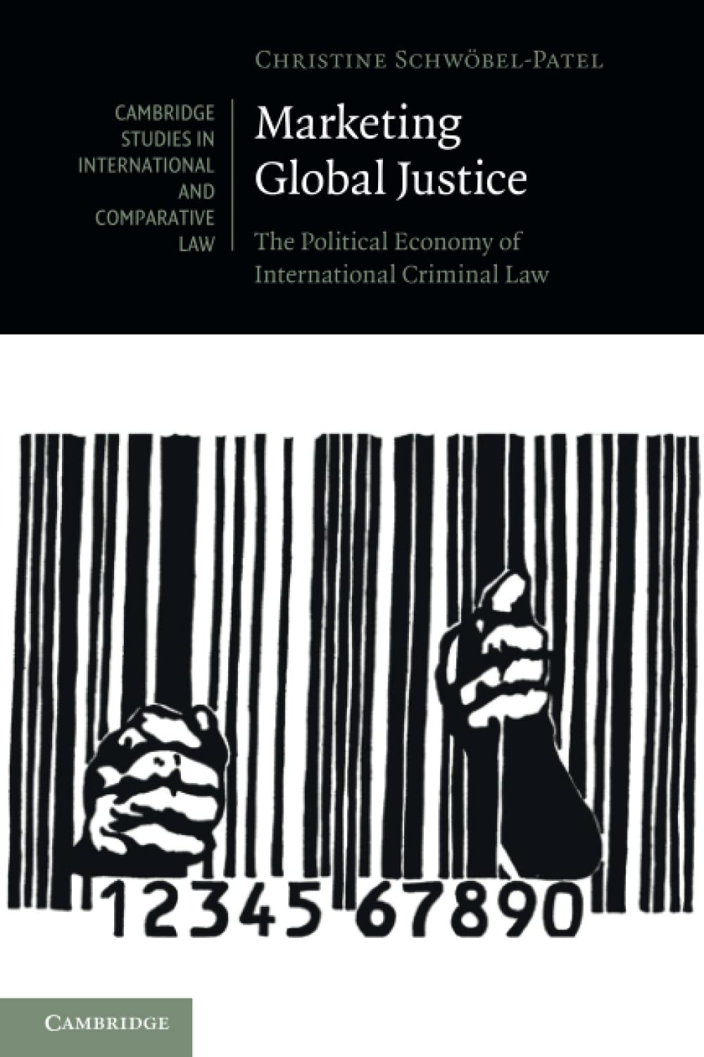 Marketing Global Justice: The Political Economy of International Criminal Law: 151 (Cambridge Studies in International and Comparative Law, Series Number 151)