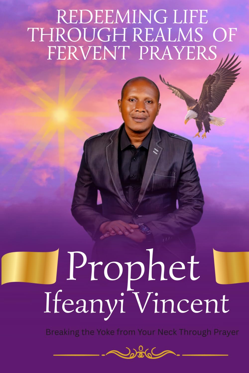 REDEEMING LIFE THROUGH REALMS OF FERVENT PRAYERS: Breaking the Yoke from Your Neck Through Prayer