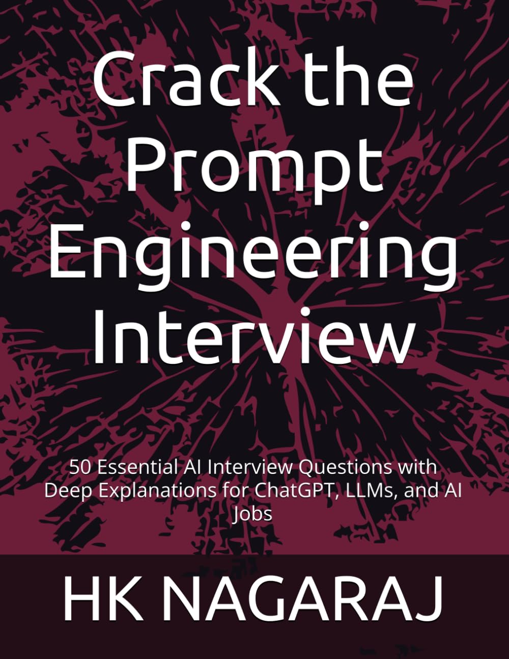 Crack the Prompt Engineering Interview: 50 Essential AI Interview Questions with Deep Explanations for ChatGPT, LLMs, and AI Jobs