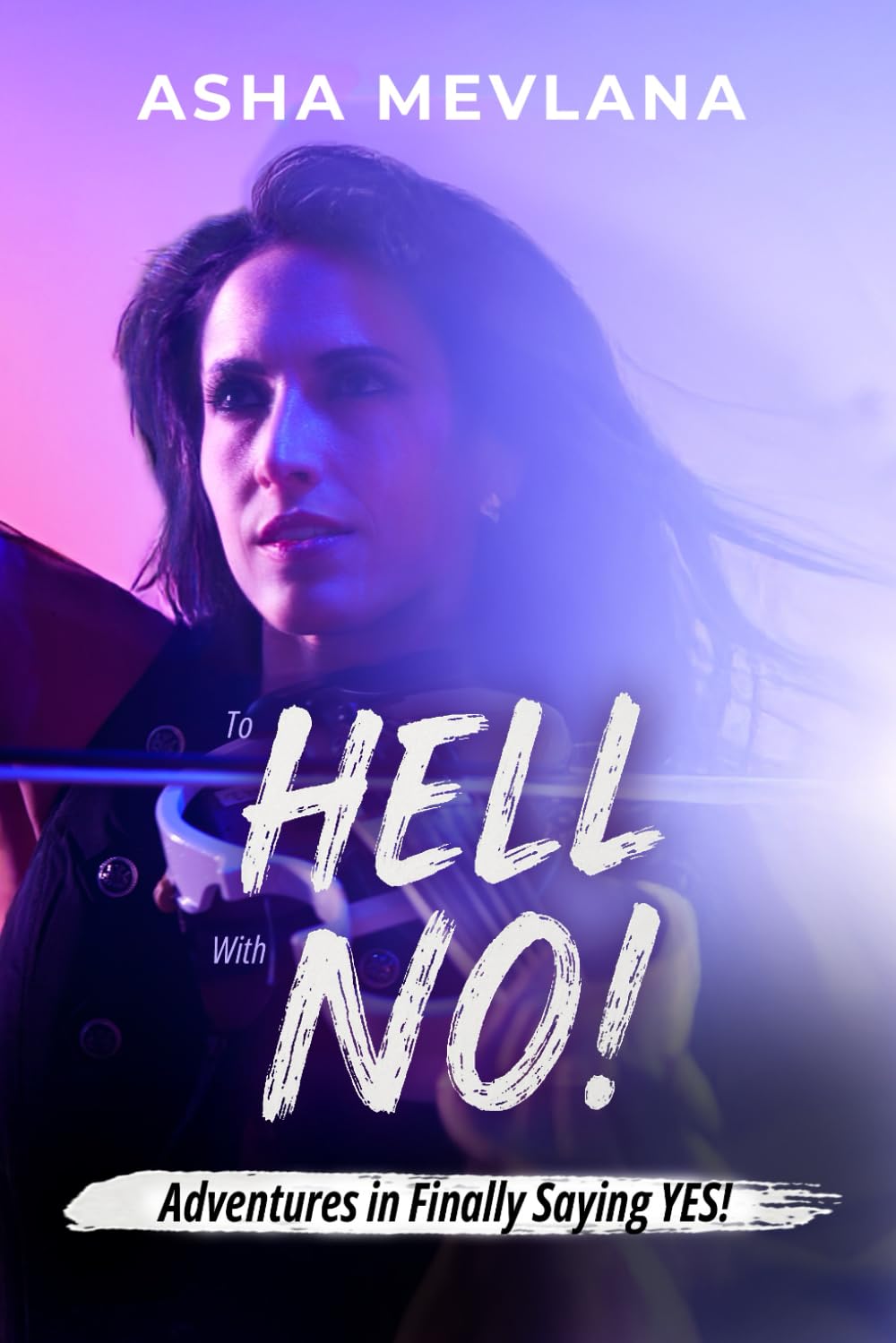 To HELL With NO!: Adventures in Finally Saying YES!