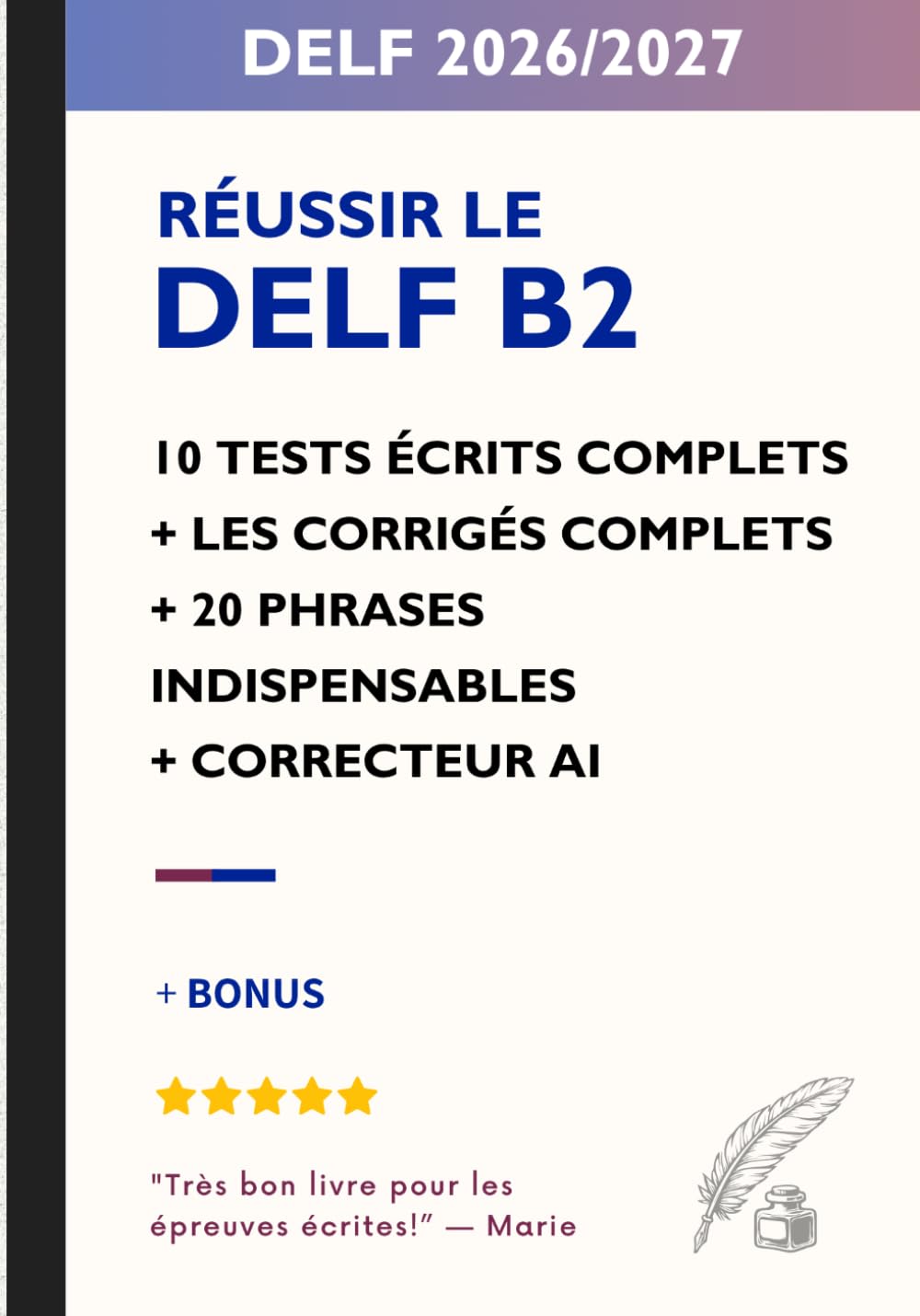 Réussir le DELF B2 – Spécial Production Écrite: 10 tests écrits complets avec corrigés détaillés + méthodologie + correcteur IA