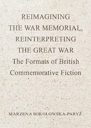 Reimagining the War Memorial, Reinterpreting the Great War: The Formats of British Commemorative Fiction book cover