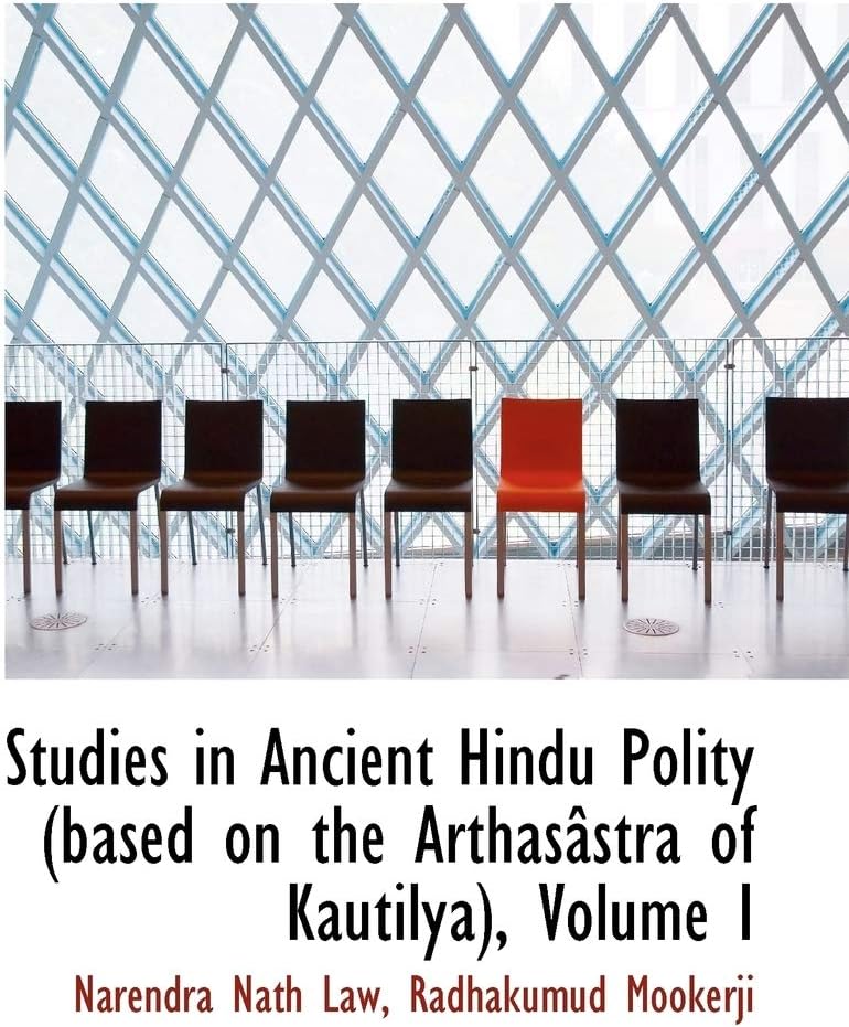 Studies in Ancient Hindu Polity (Based on the Arthas Stra of Kautilya), Volume I