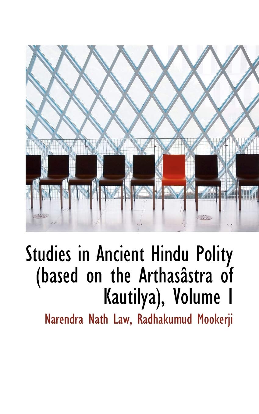 Studies in Ancient Hindu Polity (Based on the Arthas Stra of Kautilya), Volume I
