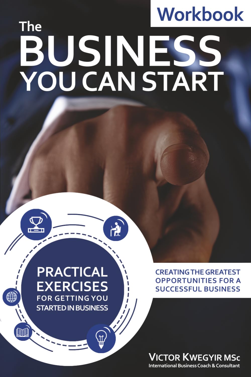 The Business You Can Start Workbook: Creating T. Kwegyir<|