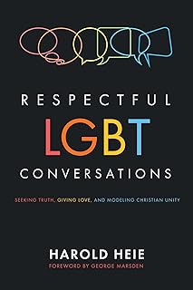 Respectful LGBT Conversations: Seeking Truth, Giving Love, and Modeling Christian Unity
