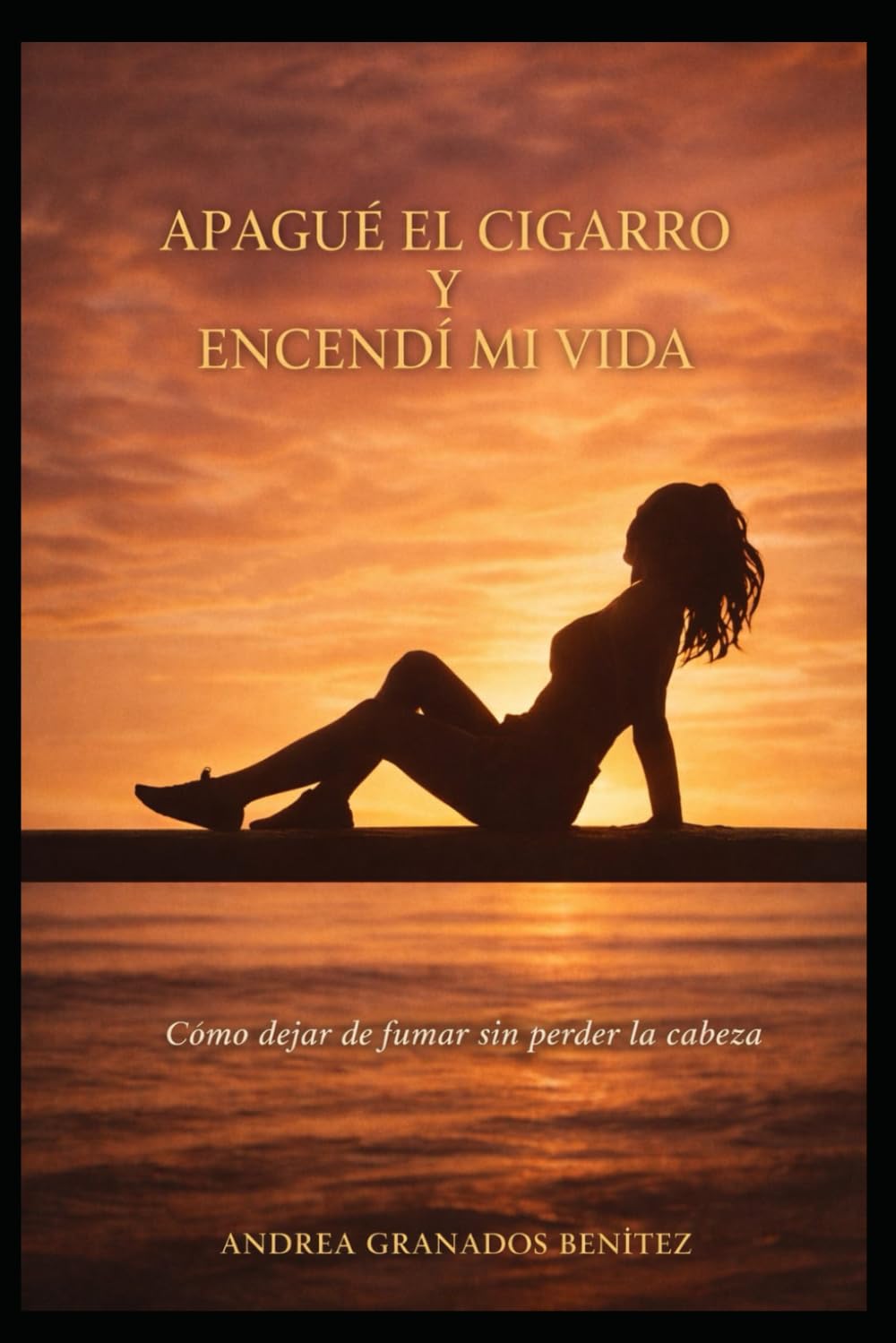 Apagué el cigarro y encendí mi vida: Cómo dejar de fumar, sin perder la cabeza