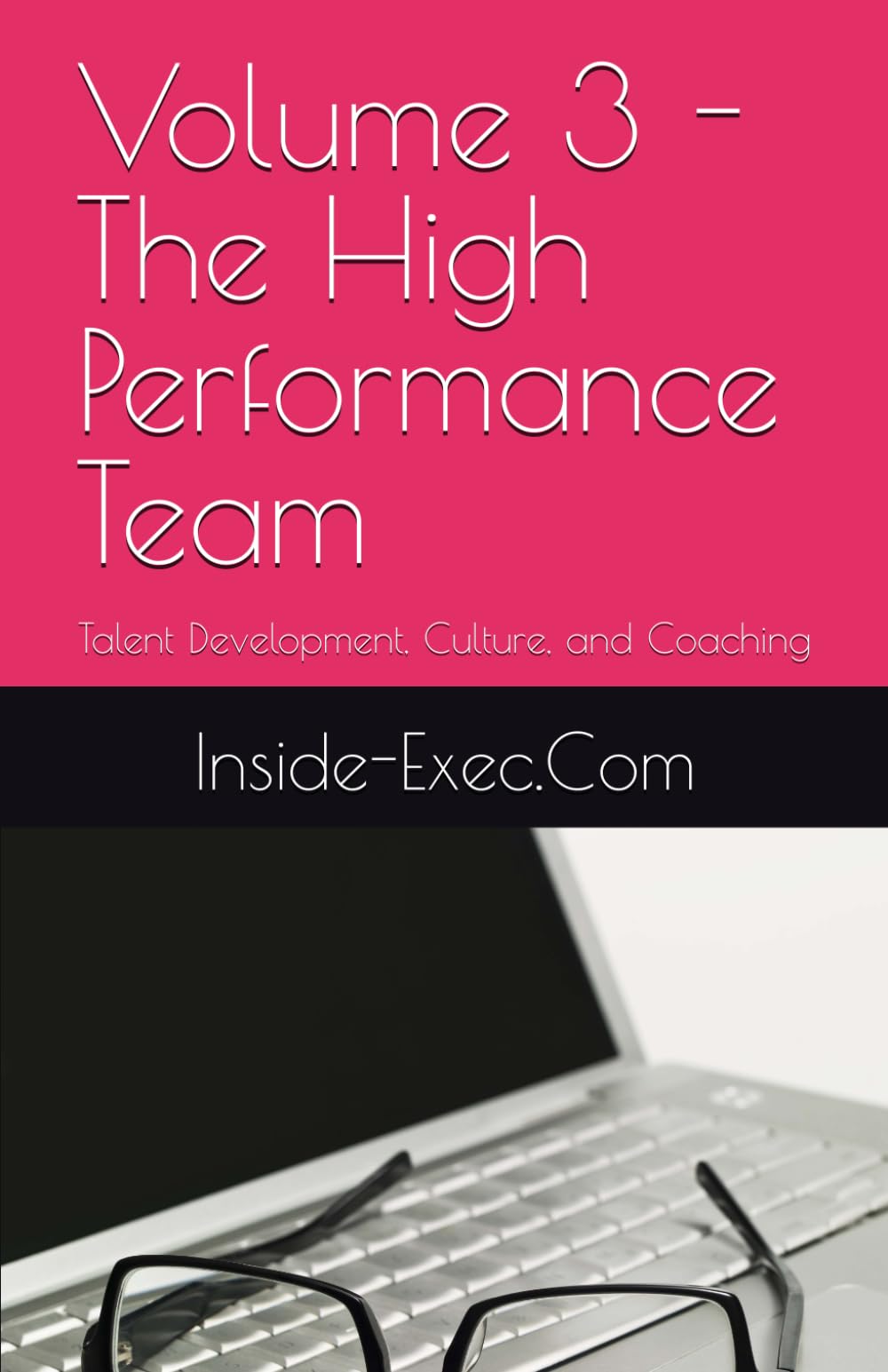 Volume 3 - The High Performance Team: Talent Development, Culture, and Coaching