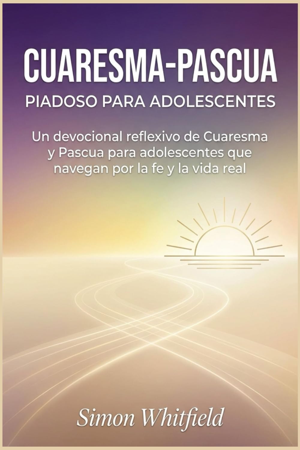 CUARESMA-PASCUA PIADOSO PARA ADOLESCENTES: Un devocional reflexivo de Cuaresma y Pascua para adolescentes que navegan por la fe y la vida real