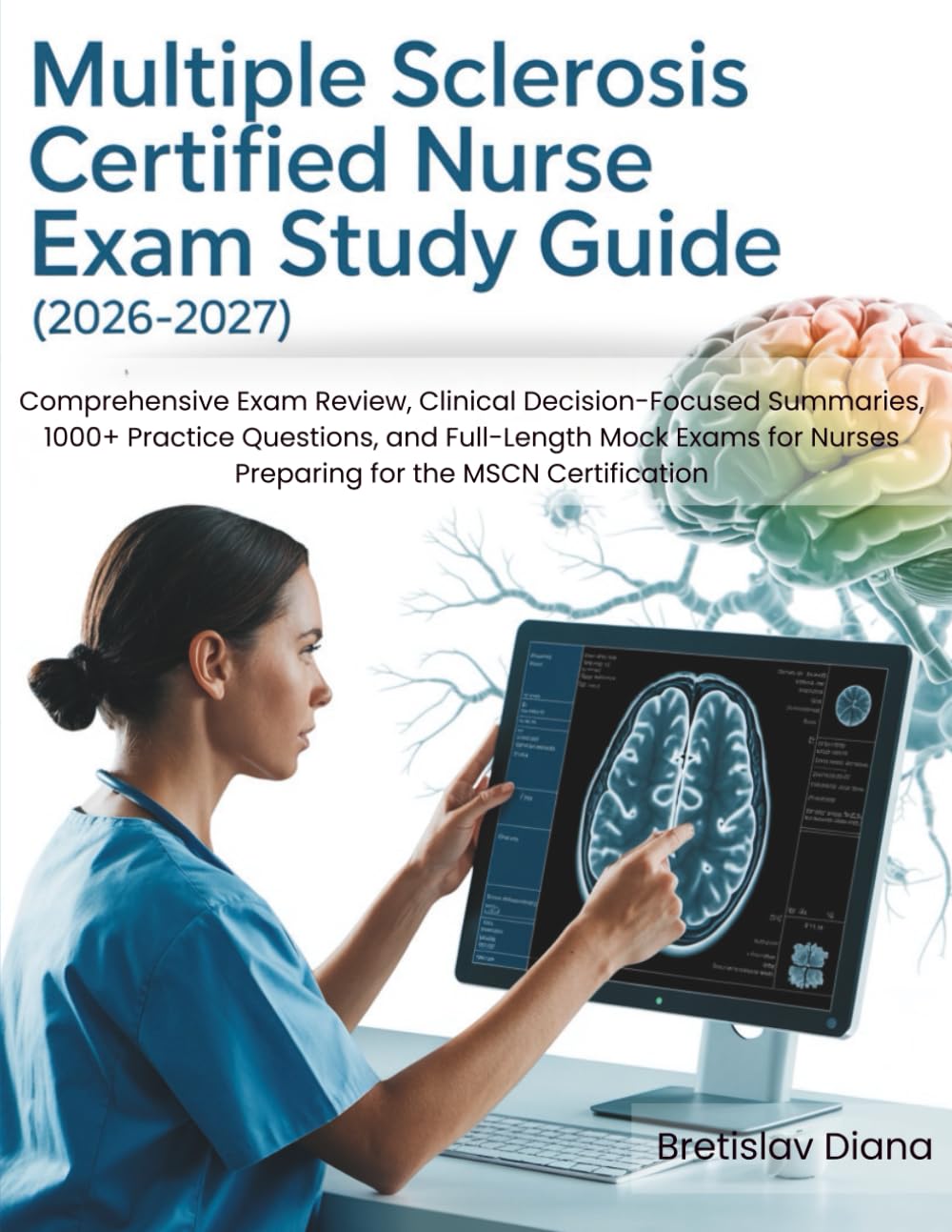 MULTIPLE SCLEROSIS CERTIFIED NURSE EXAM STUDY GUIDE (2026–2027): Comprehensive Exam Review, Clinical Decision-Focused Summaries, 1000+ Practice ... Nurses Preparing for the MSCN Certification