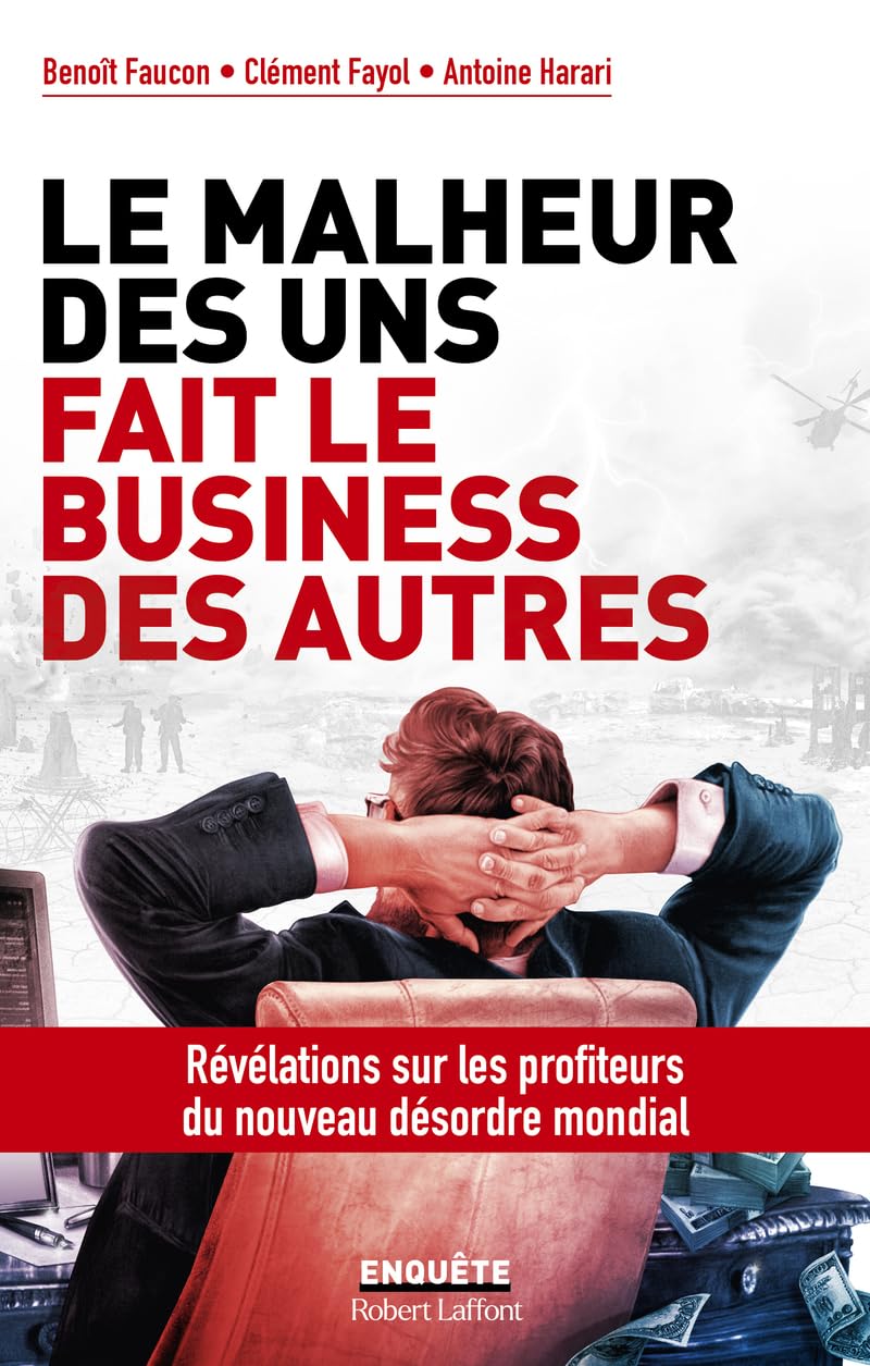 Le Malheur des uns fait le business des autres: Révélations sur les profiteurs du nouveau désordre mondial