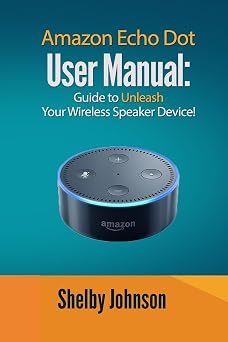 Amazon Echo Dot User Manual Guide to Unleash your Wireless Speaker Device!
