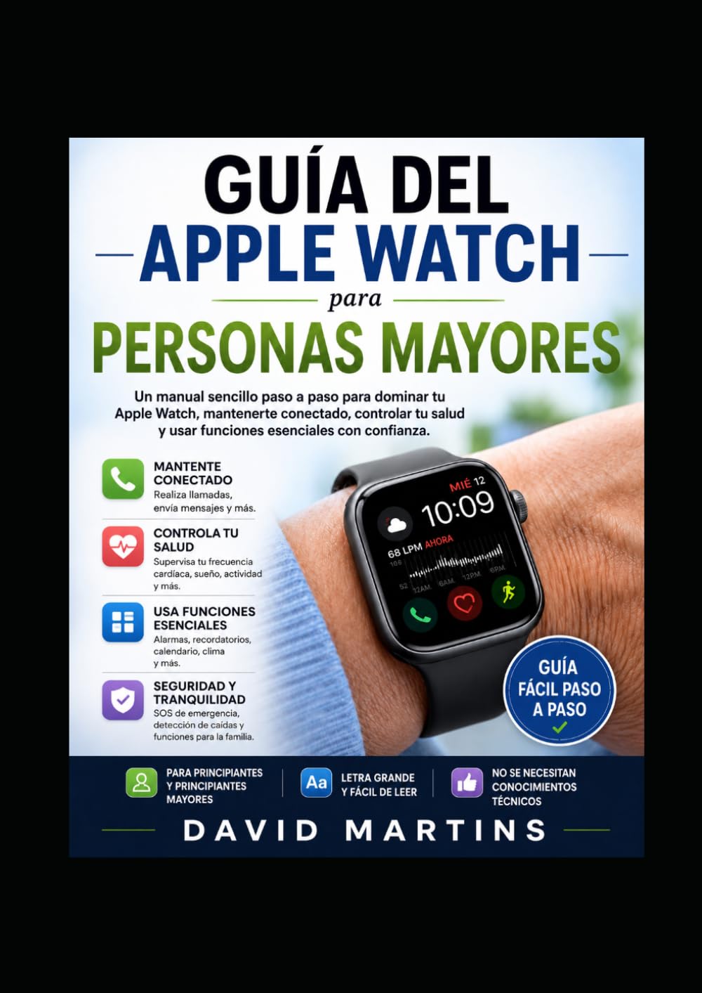 Guía del Apple Watch para personas mayores: Un manual sencillo paso a paso para dominar tu Apple Watch, mantenerte conectado, controlar tu salud y usar las funciones esenciales con confianza.