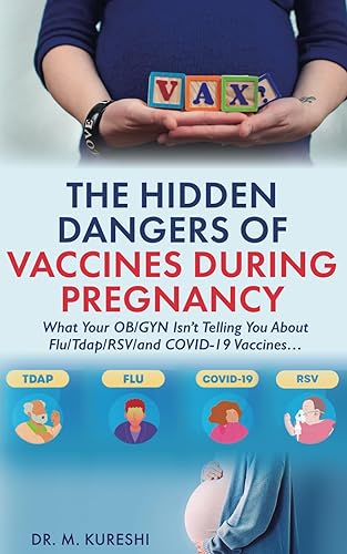 The Hidden Dangers of Vaccines During Pregnancy: What Your OB/GYN Isn’t Telling You About Flu/Tdap/RSV/and COVID-19 Vaccines… (The Hidden Dangers of Vaccines (That Your Doctor Won't Tell You))