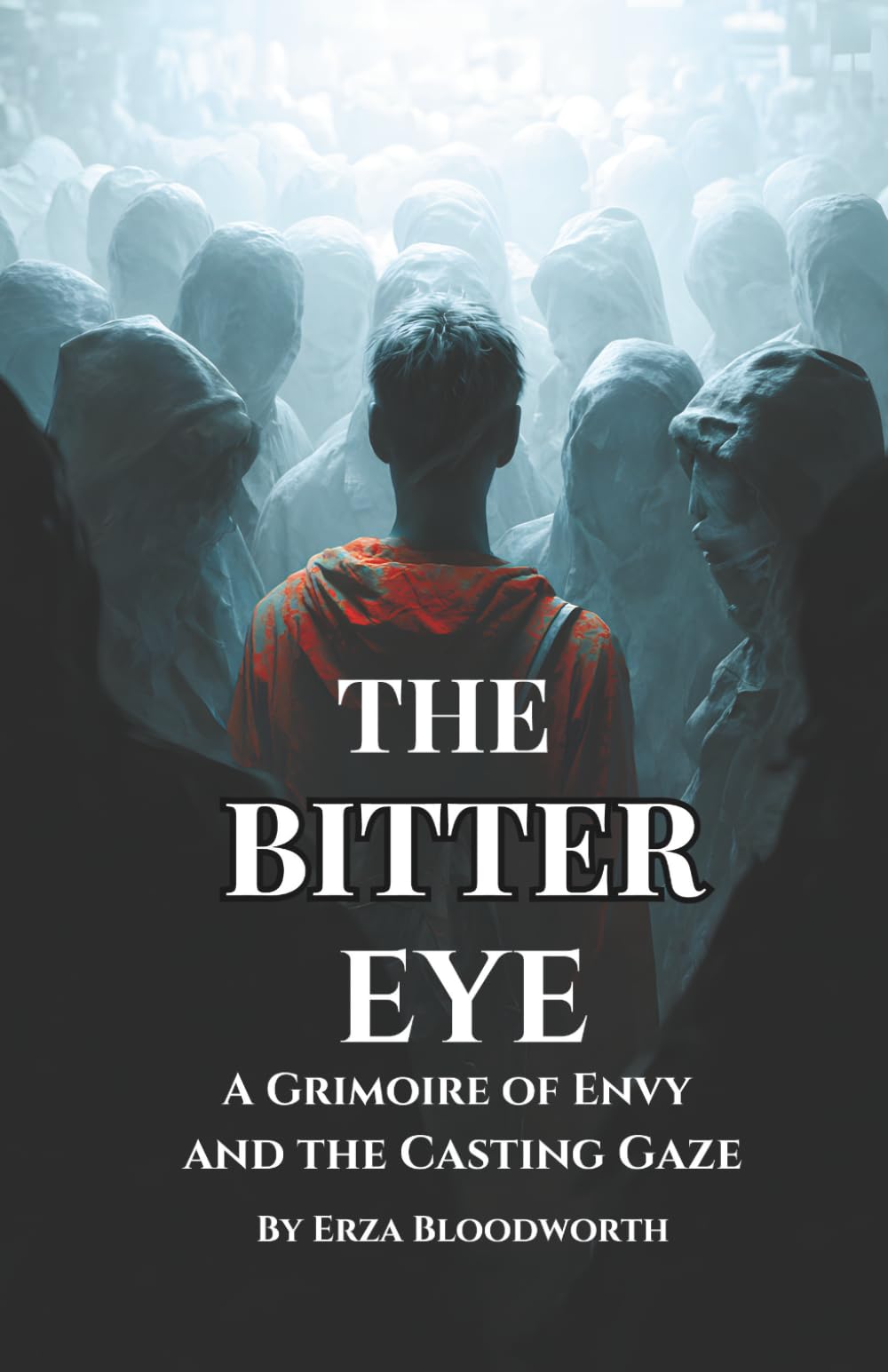 The Bitter Eye: A Grimoire of Envy and the Casting Gaze: Practical Workings for the Evil Eye, Return, and Protection