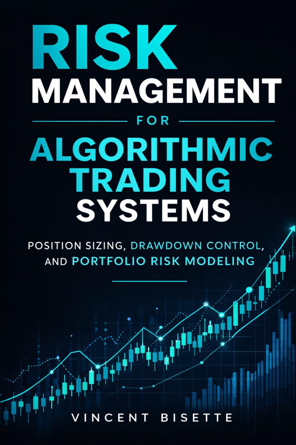 Risk Management for Algorithmic Trading Systems: Position Sizing, Drawdown Control, and Portfolio Risk Modeling