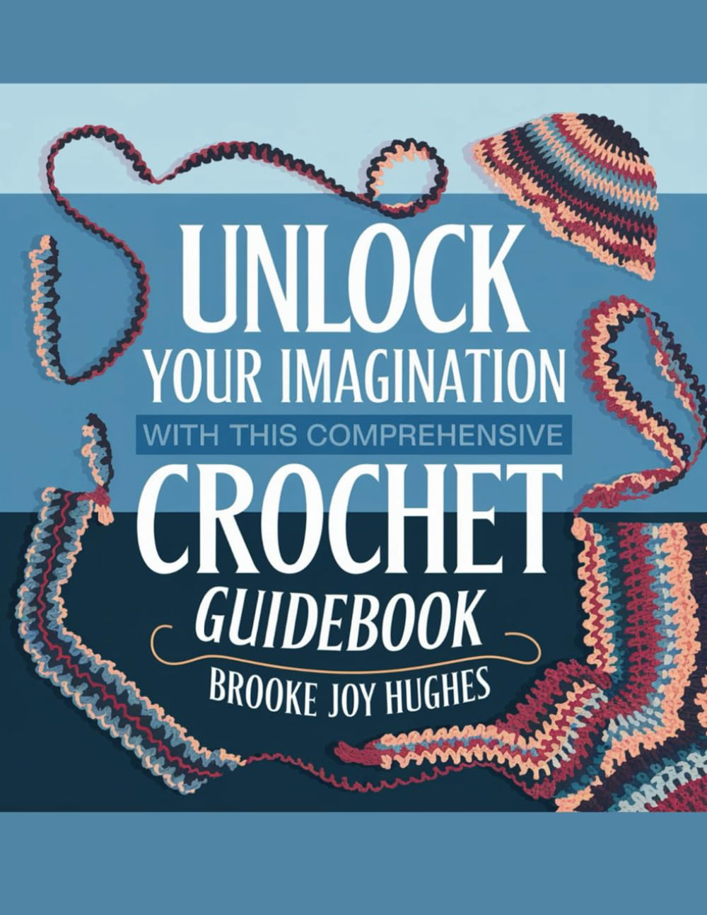 Unlock Your Imagination with Comprehensive Crochet Guidebook - Brooke Joy Hughes: An All-Inclusive Resource for Crafters Seeking to Enhance Their Skills and Techniques